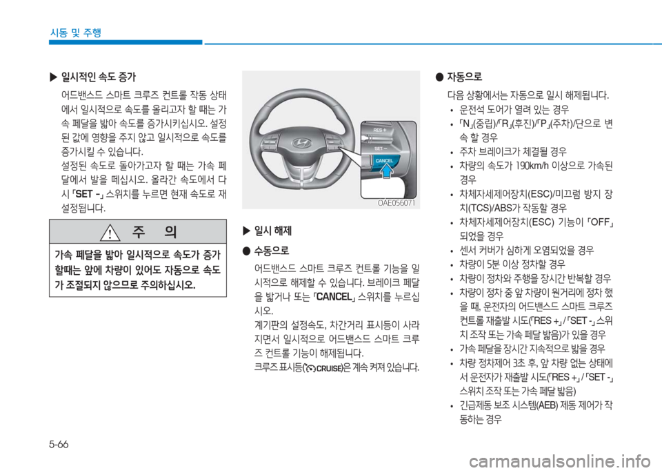 Hyundai Ioniq Electric 2016 아이오닉 Electric - 사용 설명서 (in Korean) 5-66
시동 및 주행
▶일시 해제
●수동으로
어드밴스드 스마트 크루즈 컨트롤 기능을 일
시적으로 해제할 수 있습니다. 브레이크 페달
을 밟거나 또는 Hyundai Ioniq Electric 2016 아이오닉 Electric - 사용 설명서 (in Korean) 5-66
시동 및 주행
▶일시 해제
●수동으로
어드밴스드 스마트 크루즈 컨트롤 기능을 일
시적으로 해제할 수 있습니다. 브레이크 페달
을 밟거나 또는