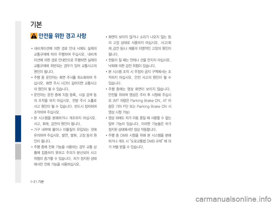 Hyundai Ioniq Electric 2016  표준4 내비게이션 (in Korean) 1-2 I 기본
 안전을 위한 경고 사항
•	내비게이션에	의한	경로	안내	시에도	 실제의	
교통규제에 	따라	 주행하여	 주십시오. 	내비게
이션에	 의한	경로	