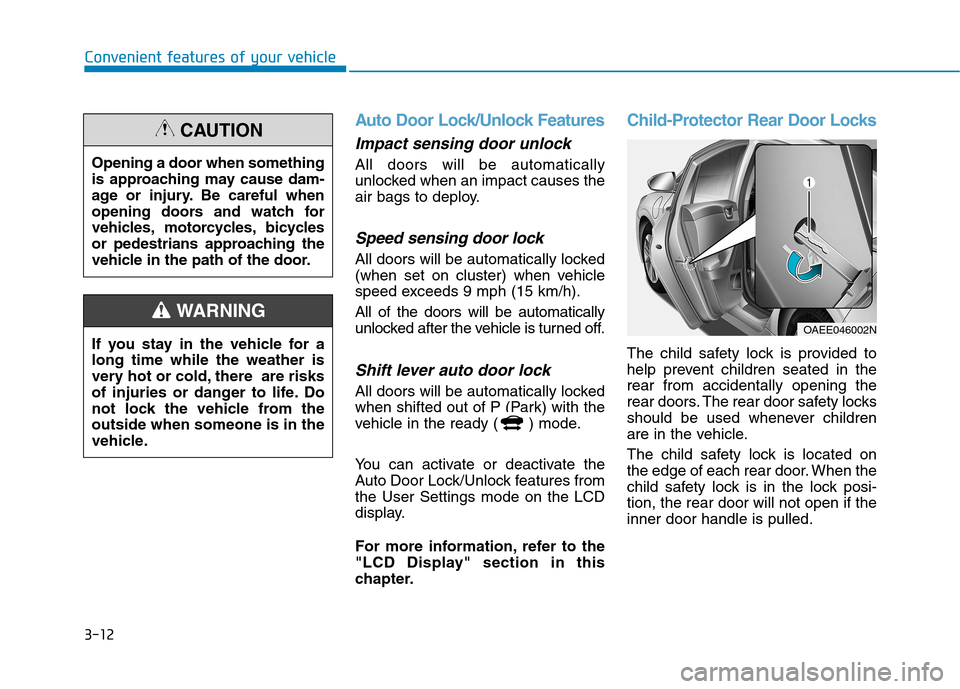 Hyundai Ioniq Hybrid 2020  Owners Manual 3-12
Convenient features of your vehicle
Auto Door Lock/Unlock Features
Impact sensing door unlock
All doors will be automatically
unlocked when an impact causes the
air bags to deploy.
Speed sensing 