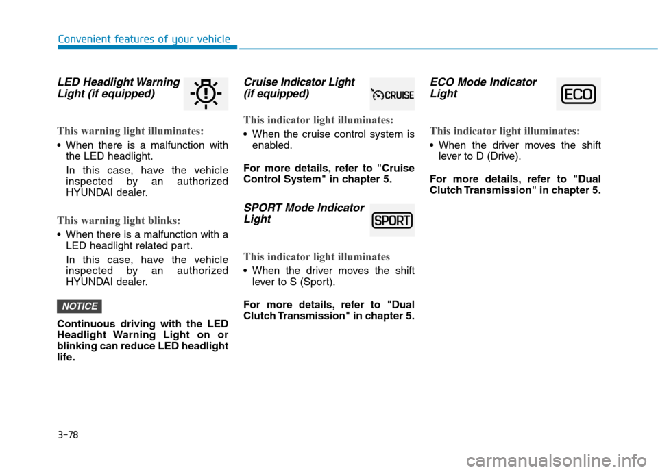 Hyundai Ioniq Hybrid 2020 Owners Manual 3-78
Convenient features of your vehicle
LED Headlight Warning
Light (if equipped)
This warning light illuminates:
When there is a malfunction with
the LED headlight.
In this case, have the vehicle
i Hyundai Ioniq Hybrid 2020 Owners Manual 3-78
Convenient features of your vehicle
LED Headlight Warning
Light (if equipped)
This warning light illuminates:
When there is a malfunction with
the LED headlight.
In this case, have the vehicle
i