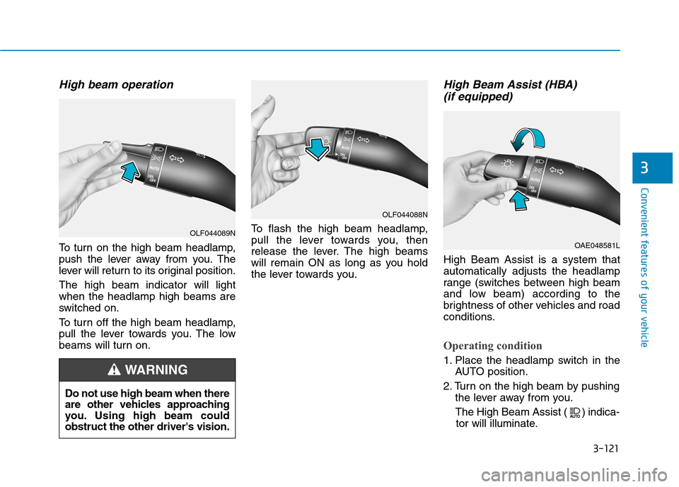 Hyundai Ioniq Hybrid 2020 Owners Manual 3-121
Convenient features of your vehicle
3
High beam operation
To turn on the high beam headlamp,
push the lever away from you. The
lever will return to its original position.
The high beam indicator Hyundai Ioniq Hybrid 2020 Owners Manual 3-121
Convenient features of your vehicle
3
High beam operation
To turn on the high beam headlamp,
push the lever away from you. The
lever will return to its original position.
The high beam indicator