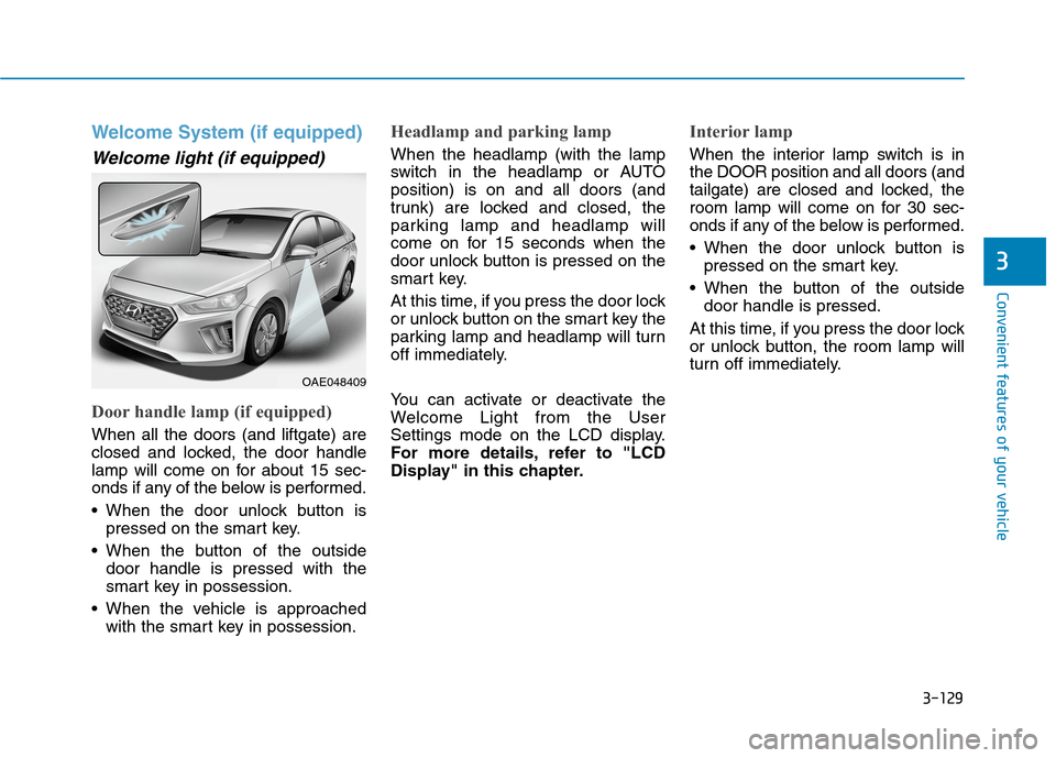 Hyundai Ioniq Hybrid 2020  Owners Manual 3-129
Convenient features of your vehicle
3
Welcome System (if equipped)
Welcome light (if equipped)
Door handle lamp (if equipped)
When all the doors (and liftgate) are
closed and locked, the door ha