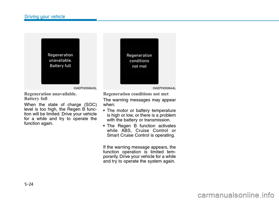 Hyundai Ioniq Hybrid 2020  Owners Manual 5-24
Regeneration unavailable. 
Battery full
When the state of charge (SOC)
level is too high, the Regen B func-
tion will be limited. Drive your vehicle
for a while and try to operate the
function ag