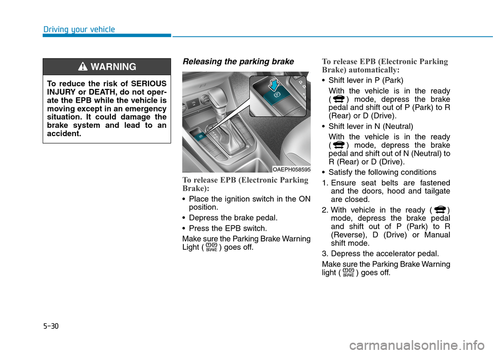 Hyundai Ioniq Hybrid 2020  Owners Manual 5-30
Releasing the parking brake
To release EPB (Electronic Parking
Brake):
 Place the ignition switch in the ON
position.
 Depress the brake pedal.
 Press the EPB switch.
Make sure the Parking Brake 