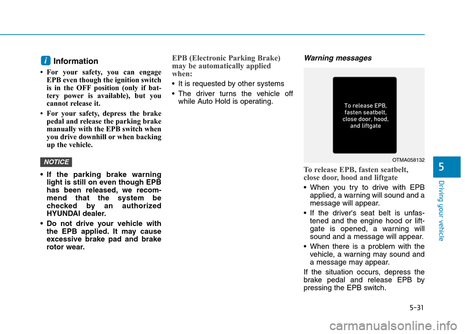 Hyundai Ioniq Hybrid 2020 Owners Manual 5-31
Driving your vehicle
Information
• For your safety, you can engage
EPB even though the ignition switch
is in the OFF position (only if bat-
tery power is available), but you
cannot release it. Hyundai Ioniq Hybrid 2020 Owners Manual 5-31
Driving your vehicle
Information
• For your safety, you can engage
EPB even though the ignition switch
is in the OFF position (only if bat-
tery power is available), but you
cannot release it.
