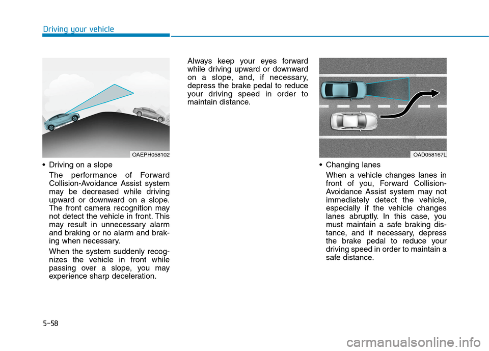 Hyundai Ioniq Hybrid 2020  Owners Manual 5-58
 Driving on a slope
The performance of Forward
Collision-Avoidance Assist system
may be decreased while driving
upward or downward on a slope.
The front camera recognition may
not detect the vehi