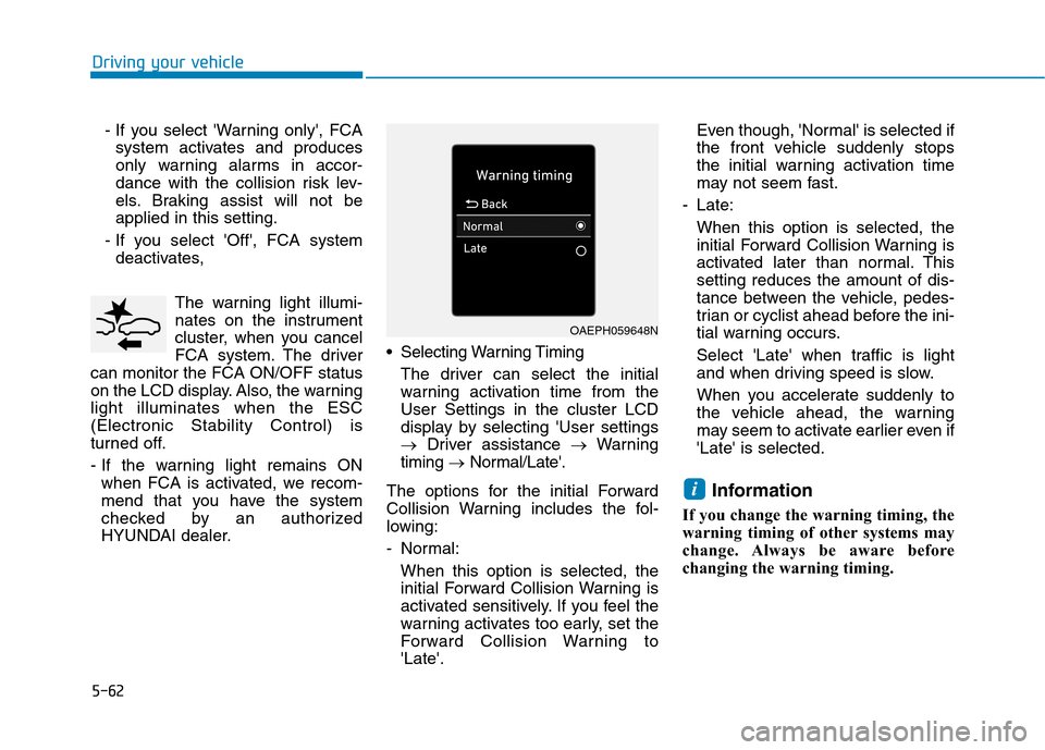 Hyundai Ioniq Hybrid 2020  Owners Manual 5-62
Driving your vehicle
- If you select Warning only, FCA
system activates and produces
only warning alarms in accor-
dance with the collision risk lev-
els. Braking assist will not be
applied in 