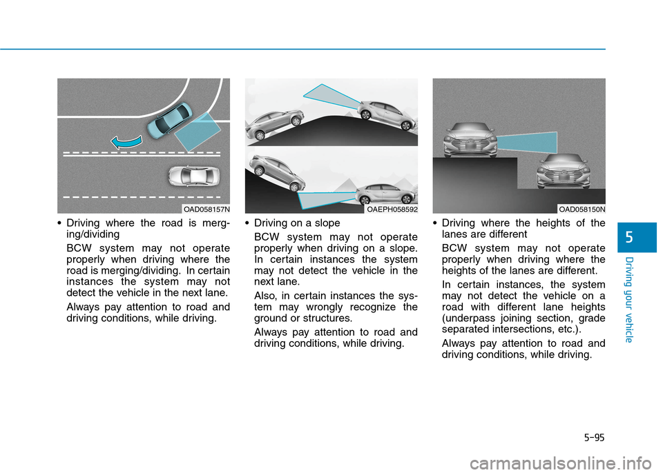 Hyundai Ioniq Hybrid 2020 Owners Manual 5-95
Driving your vehicle
5
Driving where the road is merg-
ing/dividing
BCW system may not operate
properly when driving where the
road is merging/dividing. In certain
instances the system may not
d Hyundai Ioniq Hybrid 2020 Owners Manual 5-95
Driving your vehicle
5
Driving where the road is merg-
ing/dividing
BCW system may not operate
properly when driving where the
road is merging/dividing. In certain
instances the system may not
d