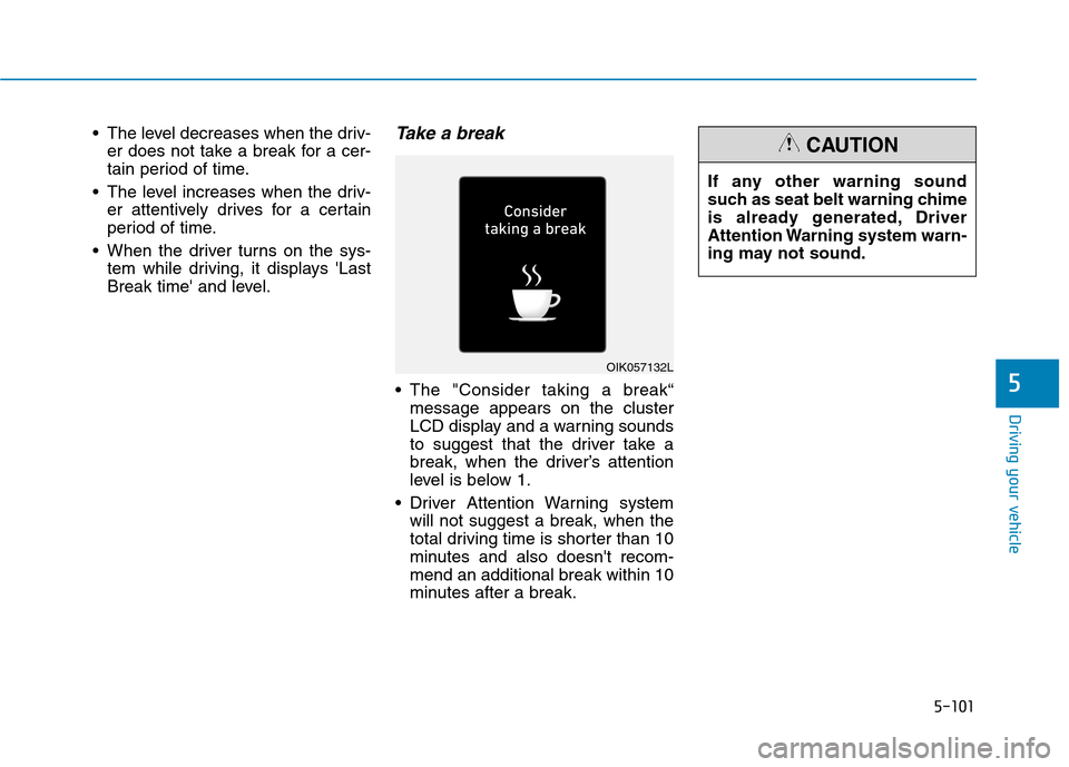 Hyundai Ioniq Hybrid 2020  Owners Manual 5-101
Driving your vehicle
5
 The level decreases when the driv-
er does not take a break for a cer-
tain period of time.
 The level increases when the driv-
er attentively drives for a certain
period