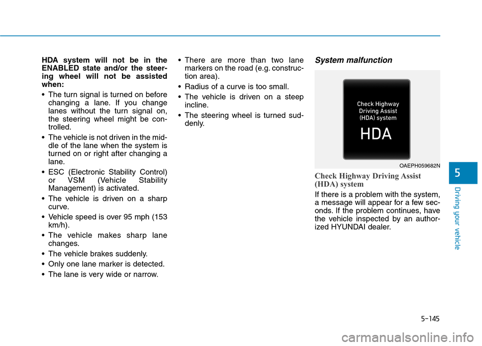 Hyundai Ioniq Hybrid 2020  Owners Manual 5-145
Driving your vehicle
5
HDA system will not be in the
ENABLED state and/or the steer-
ing wheel will not be assisted
when:
 The turn signal is turned on before
changing a lane. If you change
lane