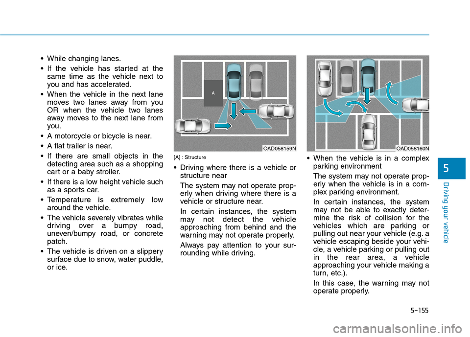 Hyundai Ioniq Hybrid 2020  Owners Manual 5-155
Driving your vehicle
5
 While changing lanes.
 If the vehicle has started at the
same time as the vehicle next to
you and has accelerated.
 When the vehicle in the next lane
moves two lanes away