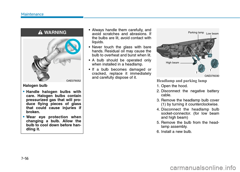 Hyundai Ioniq Hybrid 2020 Owners Manual 7-56
Maintenance
Always handle them carefully, and
avoid scratches and abrasions. If
the bulbs are lit, avoid contact with
liquids.
Never touch the glass with bare
hands. Residual oil may cause the
Hyundai Ioniq Hybrid 2020 Owners Manual 7-56
Maintenance
Always handle them carefully, and
avoid scratches and abrasions. If
the bulbs are lit, avoid contact with
liquids.
Never touch the glass with bare
hands. Residual oil may cause the