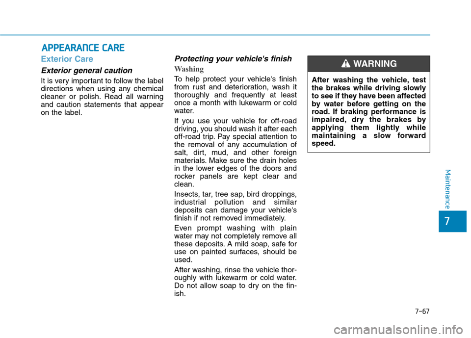 Hyundai Ioniq Hybrid 2020 Owners Manual 7-67
7
Maintenance
A AP
PP
PE
EA
AR
RA
AN
NC
CE
E
C
CA
AR
RE
E
Exterior Care
Exterior general caution
It is very important to follow the label
directions when using any chemical
cleaner or polish. Hyundai Ioniq Hybrid 2020 Owners Manual 7-67
7
Maintenance
A AP
PP
PE
EA
AR
RA
AN
NC
CE
E
C
CA
AR
RE
E
Exterior Care
Exterior general caution
It is very important to follow the label
directions when using any chemical
cleaner or polish.