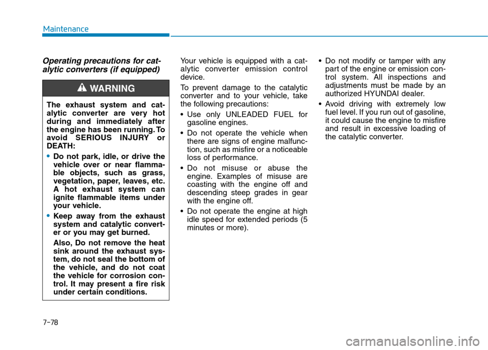 Hyundai Ioniq Hybrid 2020 Owners Manual 7-78
Maintenance
Operating precautions for cat-
alytic converters (if equipped)Your vehicle is equipped with a cat-
alytic converter emission control
device.
To prevent damage to the catalytic
convert Hyundai Ioniq Hybrid 2020 Owners Manual 7-78
Maintenance
Operating precautions for cat-
alytic converters (if equipped)Your vehicle is equipped with a cat-
alytic converter emission control
device.
To prevent damage to the catalytic
convert