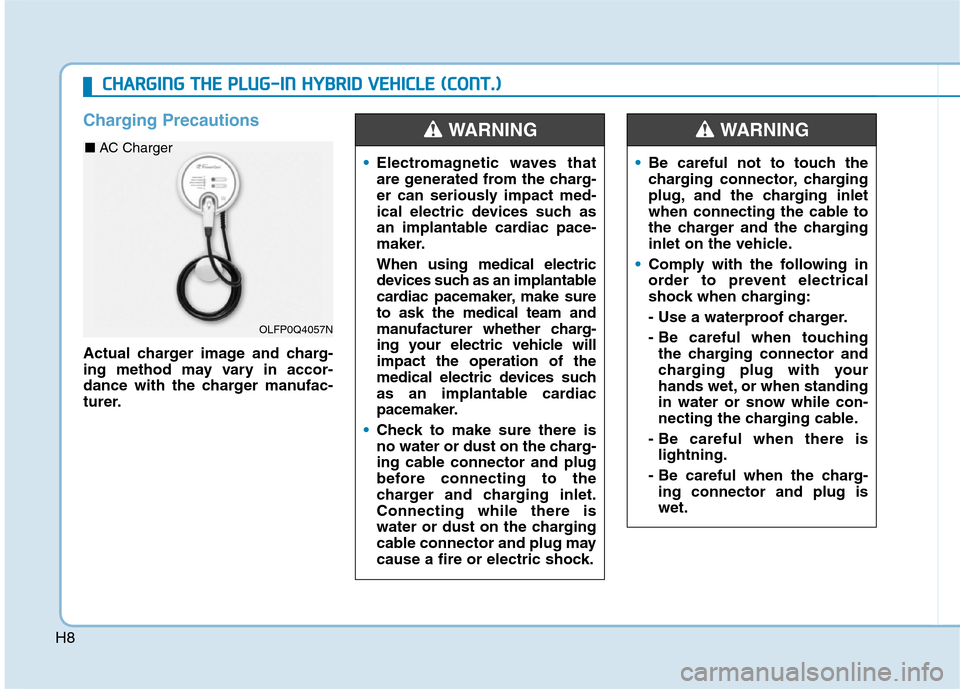 Hyundai Ioniq Hybrid 2020 Owners Manual H8
C CH
HA
AR
RG
GI
IN
NG
G
T
TH
HE
E
P
PL
LU
UG
G-
-I
IN
N
H
HY
YB
BR
RI
ID
D
V
VE
EH
HI
IC
CL
LE
E
(
(C
CO
ON
NT
T.
.)
)
Charging Precautions
Actual charger image and charg-
ing method may Hyundai Ioniq Hybrid 2020 Owners Manual H8
C CH
HA
AR
RG
GI
IN
NG
G
T
TH
HE
E
P
PL
LU
UG
G-
-I
IN
N
H
HY
YB
BR
RI
ID
D
V
VE
EH
HI
IC
CL
LE
E
(
(C
CO
ON
NT
T.
.)
)
Charging Precautions
Actual charger image and charg-
ing method may