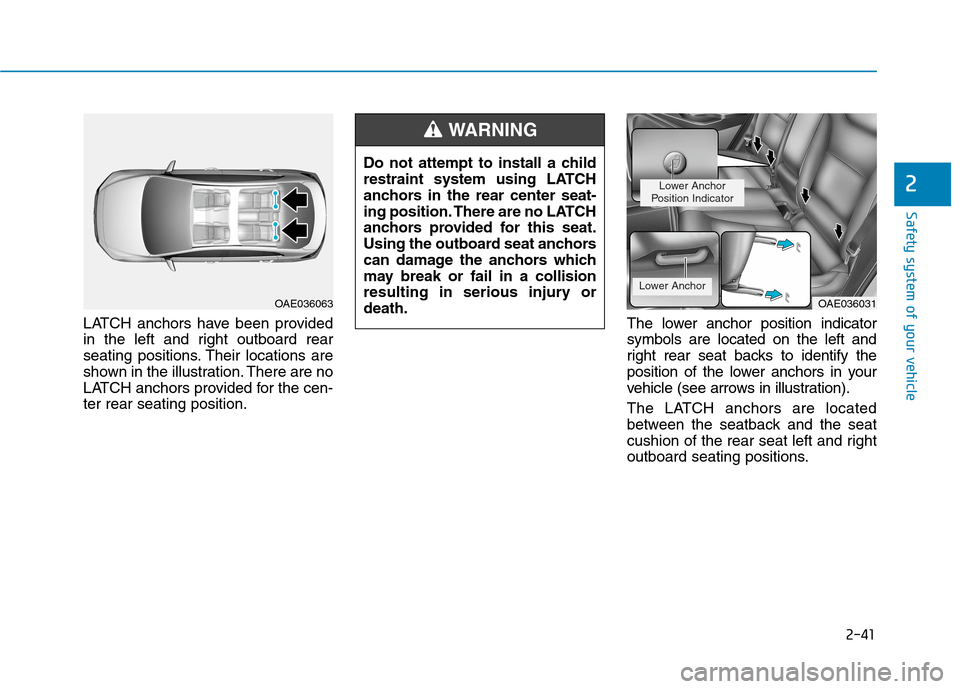 Hyundai Ioniq Hybrid 2020  Owners Manual 2-41
Safety system of your vehicle
2
LATCH anchors have been provided
in the left and right outboard rear
seating positions. Their locations are
shown in the illustration. There are no
LATCH anchors p