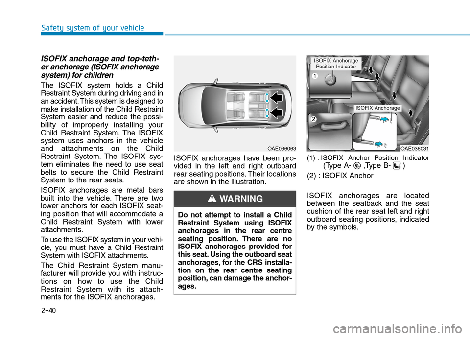 Hyundai Ioniq Hybrid 2020  Owners Manual - RHD (UK, Australia) 2-40
Safety system of your vehicle
ISOFIX anchorage and top-teth-
er anchorage (ISOFIX anchorage
system) for children 
The ISOFIX system holds a Child
Restraint System during driving and in
an acciden