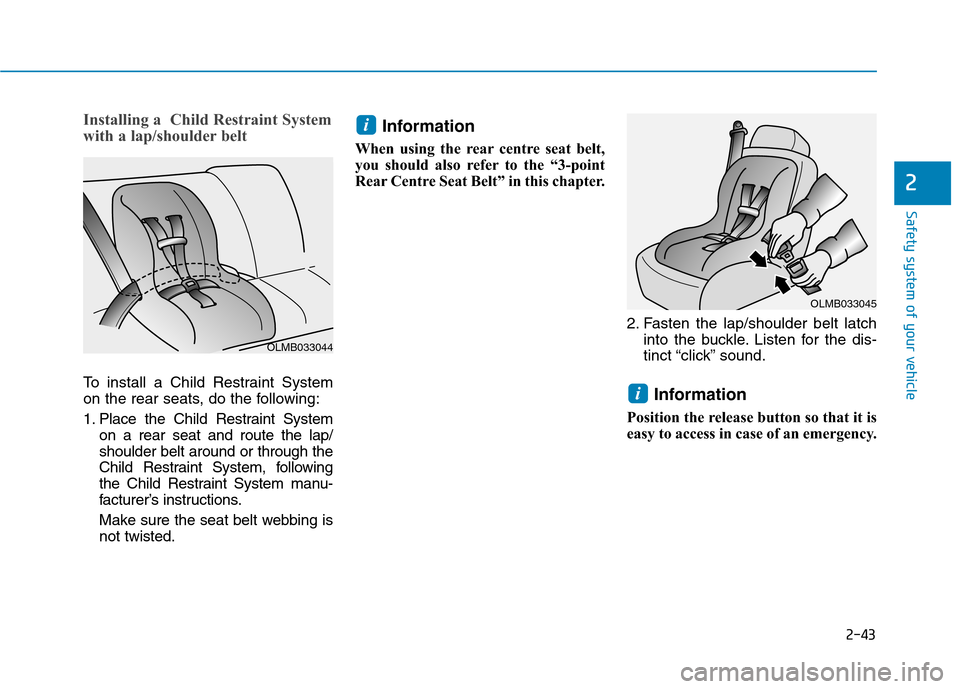 Hyundai Ioniq Hybrid 2020  Owners Manual - RHD (UK, Australia) 2-43
Safety system of your vehicle
Installing a  Child Restraint System
with a lap/shoulder belt 
To install a Child Restraint System
on the rear seats, do the following:
1. Place the Child Restraint 