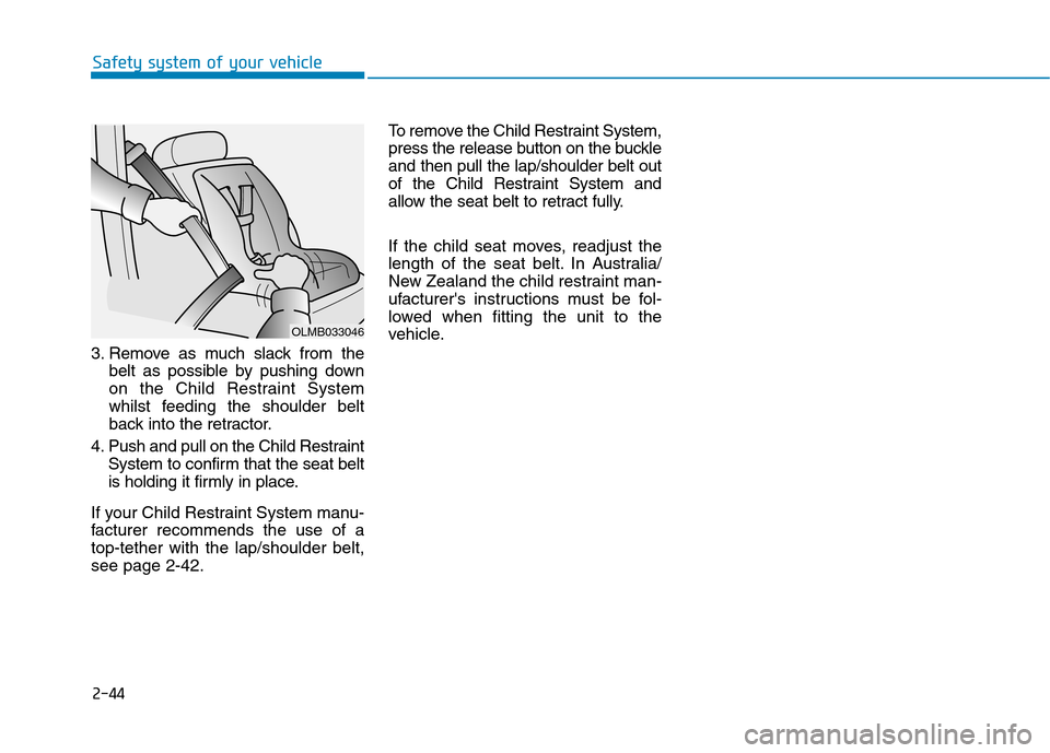 Hyundai Ioniq Hybrid 2020  Owners Manual - RHD (UK, Australia) 2-44
Safety system of your vehicle
3. Remove as much slack from the
belt as possible by pushing down
on the Child Restraint System
whilst feeding the shoulder belt
back into the retractor.
4. Push and