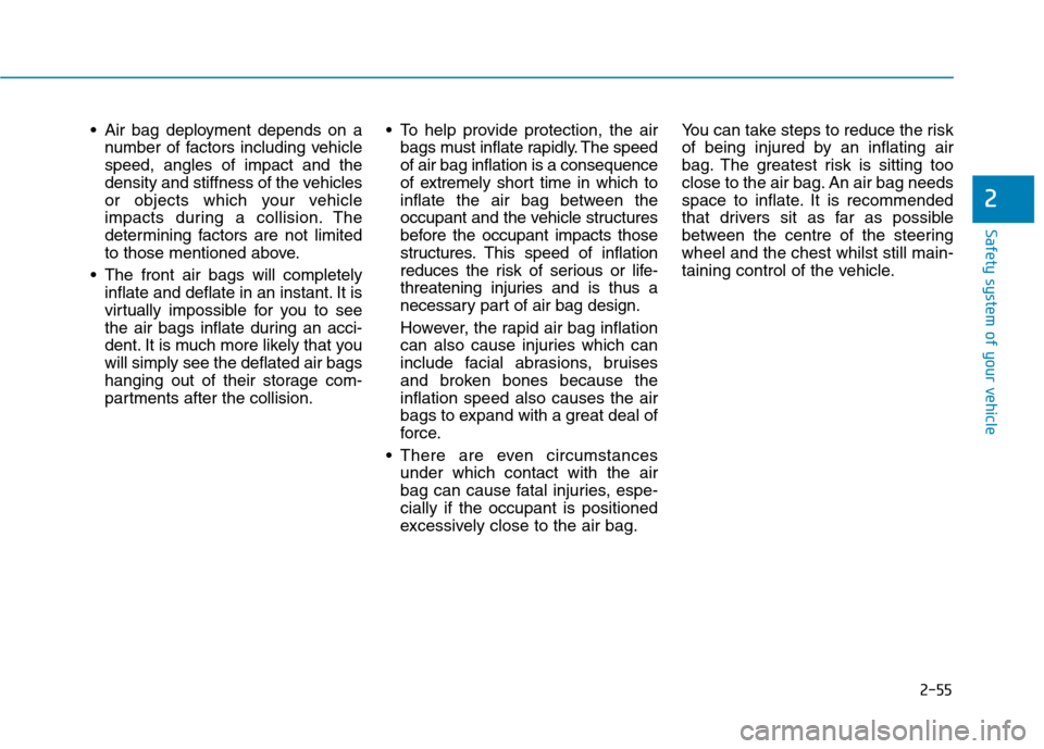 Hyundai Ioniq Hybrid 2020 Owners Manual - RHD (UK, Australia) 2-55
Safety system of your vehicle
2
Air bag deployment depends on a
number of factors including vehicle
speed, angles of impact and the
density and stiffness of the vehicles
or objects which your ve Hyundai Ioniq Hybrid 2020 Owners Manual - RHD (UK, Australia) 2-55
Safety system of your vehicle
2
Air bag deployment depends on a
number of factors including vehicle
speed, angles of impact and the
density and stiffness of the vehicles
or objects which your ve