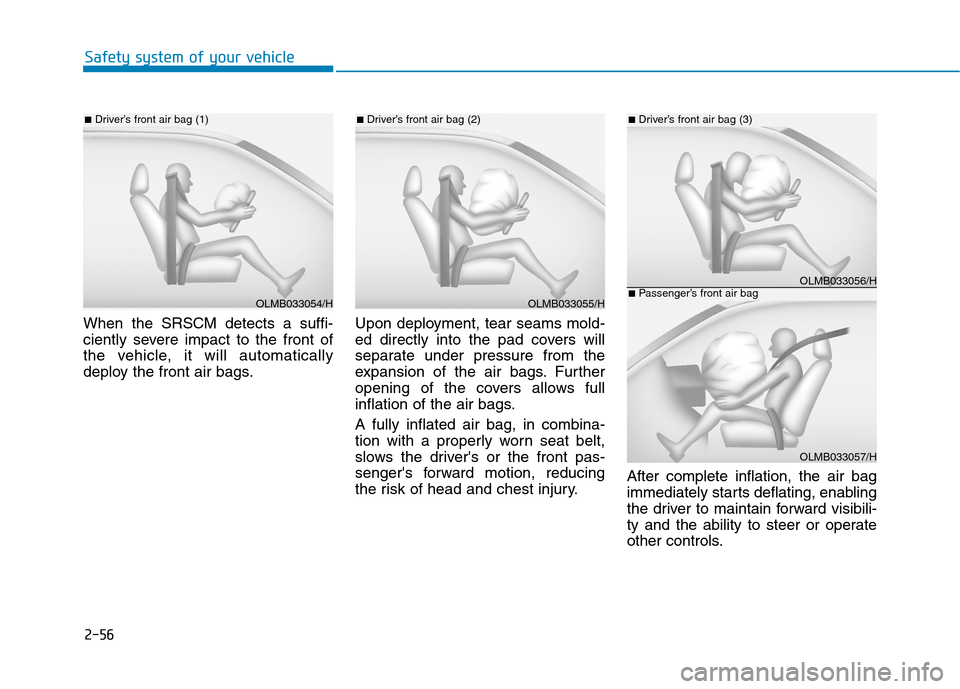 Hyundai Ioniq Hybrid 2020  Owners Manual - RHD (UK, Australia) 2-56
Safety system of your vehicle
When the SRSCM detects a suffi-
ciently severe impact to the front of
the vehicle, it will automatically
deploy the front air bags.Upon deployment, tear seams mold-

