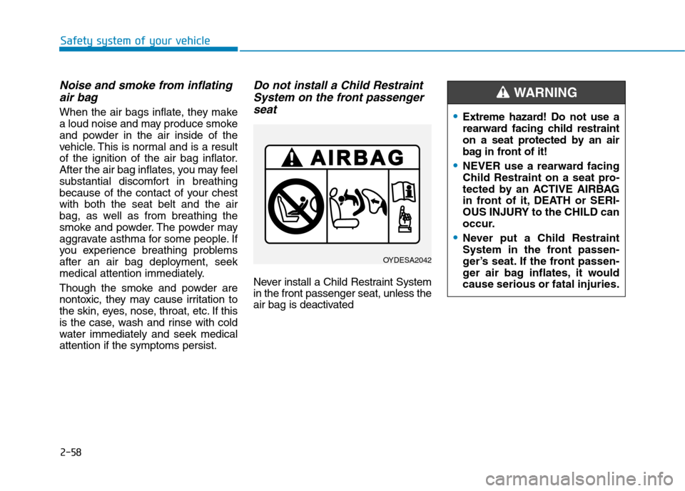 Hyundai Ioniq Hybrid 2020 Owners Manual - RHD (UK, Australia) 2-58
Safety system of your vehicle
Noise and smoke from inflating
air bag
When the air bags inflate, they make
a loud noise and may produce smoke
and powder in the air inside of the
vehicle. This is Hyundai Ioniq Hybrid 2020 Owners Manual - RHD (UK, Australia) 2-58
Safety system of your vehicle
Noise and smoke from inflating
air bag
When the air bags inflate, they make
a loud noise and may produce smoke
and powder in the air inside of the
vehicle. This is