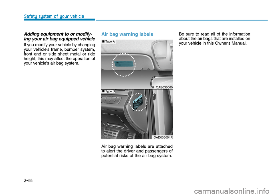 Hyundai Ioniq Hybrid 2020  Owners Manual - RHD (UK, Australia) Adding equipment to or modify-
ing your air bag equipped vehicle
If you modify your vehicle by changing
your vehicles frame, bumper system,
front end or side sheet metal or ride
height, this may affe