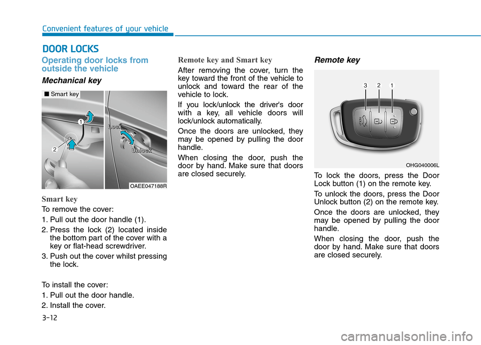 Hyundai Ioniq Hybrid 2020 Owners Manual - RHD (UK, Australia) 3-12
Operating door locks from
outside the vehicle
Mechanical key
Smart key
To remove the cover:
1. Pull out the door handle (1).
2. Press the lock (2) located inside
the bottom part of the cover wit Hyundai Ioniq Hybrid 2020 Owners Manual - RHD (UK, Australia) 3-12
Operating door locks from
outside the vehicle
Mechanical key
Smart key
To remove the cover:
1. Pull out the door handle (1).
2. Press the lock (2) located inside
the bottom part of the cover wit