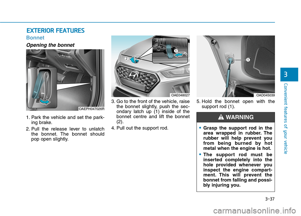 Hyundai Ioniq Hybrid 2020  Owners Manual - RHD (UK, Australia) 3-37
Convenient features of your vehicle
3
Bonnet
Opening the bonnet 
1. Park the vehicle and set the park-
ing brake.
2. Pull the release lever to unlatch
the bonnet. The bonnet should
pop open sligh
