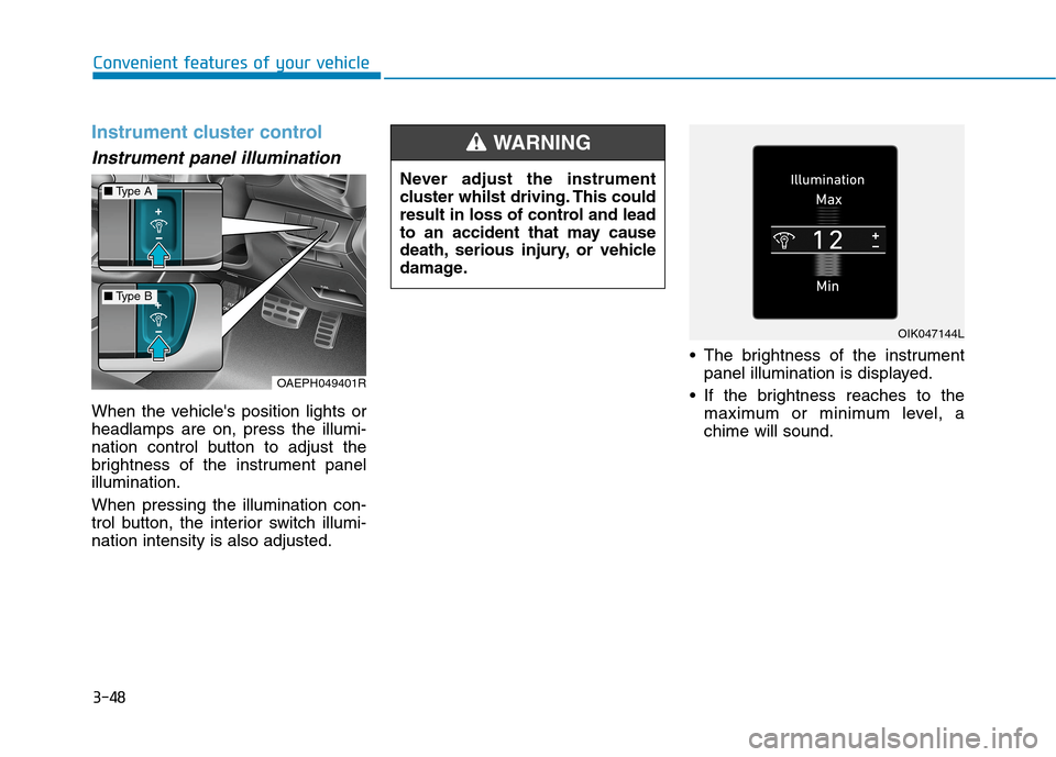 Hyundai Ioniq Hybrid 2020  Owners Manual - RHD (UK, Australia) 3-48
Convenient features of your vehicle
Instrument cluster control
Instrument panel illumination 
When the vehicles position lights or
headlamps are on, press the illumi-
nation control button to ad