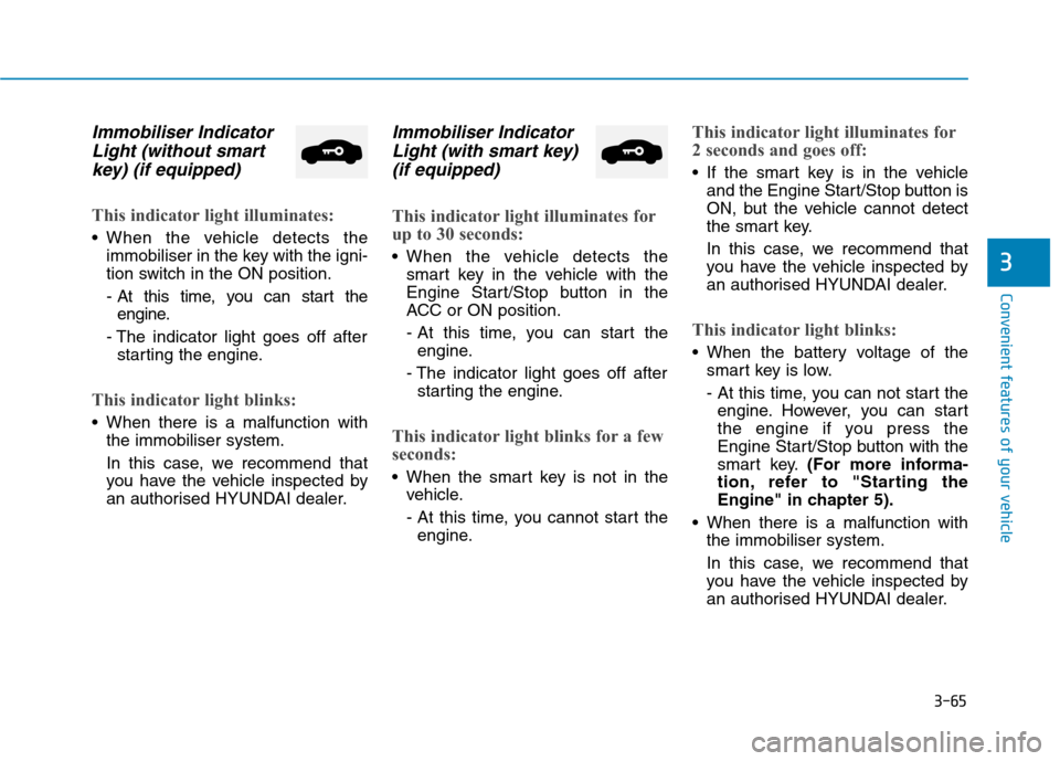 Hyundai Ioniq Hybrid 2020  Owners Manual - RHD (UK, Australia) 3-65
Convenient features of your vehicle
3
Immobiliser Indicator
Light (without smart
key) (if equipped)
This indicator light illuminates:
 When the vehicle detects the
immobiliser in the key with the