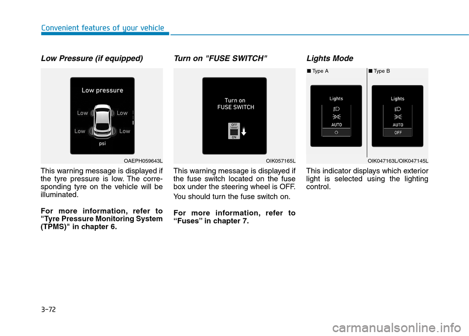 Hyundai Ioniq Hybrid 2020  Owners Manual - RHD (UK, Australia) 3-72
Convenient features of your vehicle
Low Pressure (if equipped)
This warning message is displayed if
the tyre pressure is low. The corre-
sponding tyre on the vehicle will be
illuminated.
For more