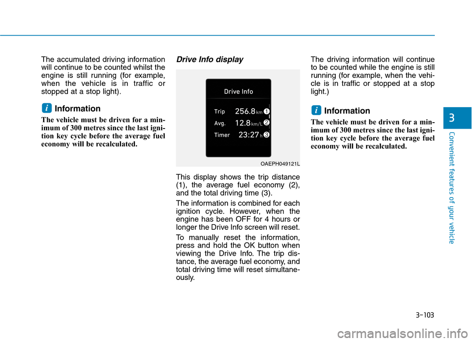 Hyundai Ioniq Hybrid 2020  Owners Manual - RHD (UK, Australia) 3-103
Convenient features of your vehicle
3
The accumulated driving information
will continue to be counted whilst the
engine is still running (for example,
when the vehicle is in traffic or
stopped a