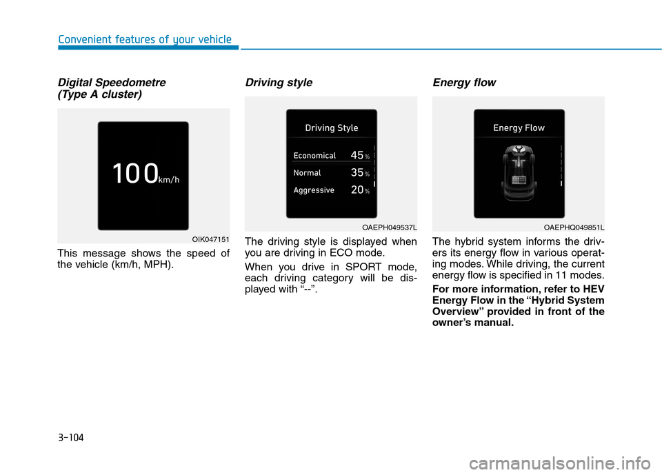 Hyundai Ioniq Hybrid 2020  Owners Manual - RHD (UK, Australia) 3-104
Digital Speedometre 
(Type A cluster)
This message shows the speed of
the vehicle (km/h, MPH).
Driving style
The driving style is displayed when
you are driving in ECO mode.
When you drive in SP