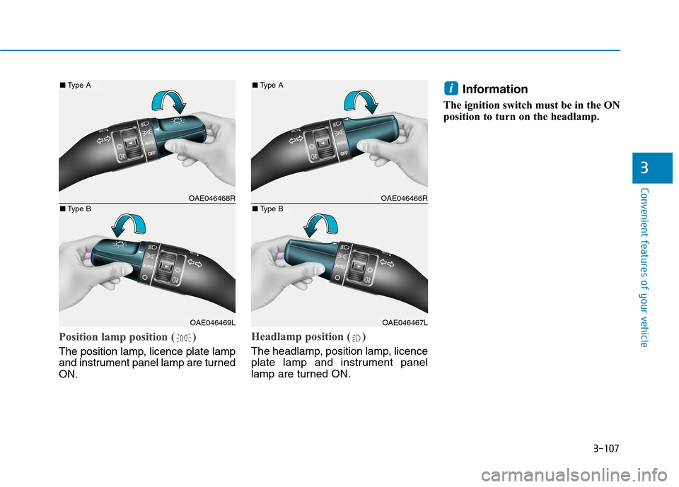 Hyundai Ioniq Hybrid 2020  Owners Manual - RHD (UK, Australia) 3-107
Convenient features of your vehicle
3
Position lamp position ( )
The position lamp, licence plate lamp
and instrument panel lamp are turned
ON.
Headlamp position ( )
The headlamp, position lamp,
