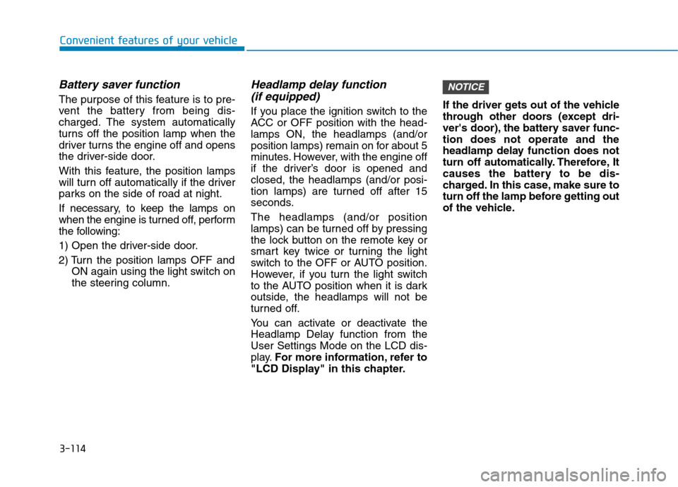 Hyundai Ioniq Hybrid 2020 Owners Manual - RHD (UK, Australia) 3-114
Battery saver function
The purpose of this feature is to pre-
vent the battery from being dis-
charged. The system automatically
turns off the position lamp when the
driver turns the engine off Hyundai Ioniq Hybrid 2020 Owners Manual - RHD (UK, Australia) 3-114
Battery saver function
The purpose of this feature is to pre-
vent the battery from being dis-
charged. The system automatically
turns off the position lamp when the
driver turns the engine off