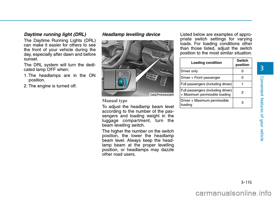 Hyundai Ioniq Hybrid 2020 Owners Manual - RHD (UK, Australia) 3-115
Convenient features of your vehicle
3
Daytime running light (DRL)
The Daytime Running Lights (DRL)
can make it easier for others to see
the front of your vehicle during the
day, especially afte Hyundai Ioniq Hybrid 2020 Owners Manual - RHD (UK, Australia) 3-115
Convenient features of your vehicle
3
Daytime running light (DRL)
The Daytime Running Lights (DRL)
can make it easier for others to see
the front of your vehicle during the
day, especially afte
