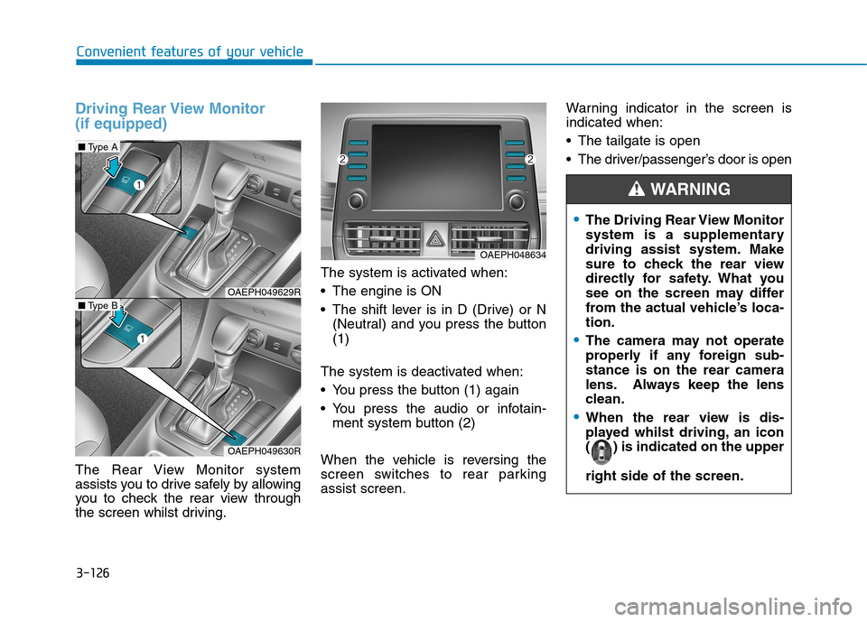 Hyundai Ioniq Hybrid 2020 Owners Manual - RHD (UK, Australia) 3-126
Driving Rear View Monitor
(if equipped)
The Rear View Monitor system
assists you to drive safely by allowing
you to check the rear view through
the screen whilst driving.The system is activated Hyundai Ioniq Hybrid 2020 Owners Manual - RHD (UK, Australia) 3-126
Driving Rear View Monitor
(if equipped)
The Rear View Monitor system
assists you to drive safely by allowing
you to check the rear view through
the screen whilst driving.The system is activated