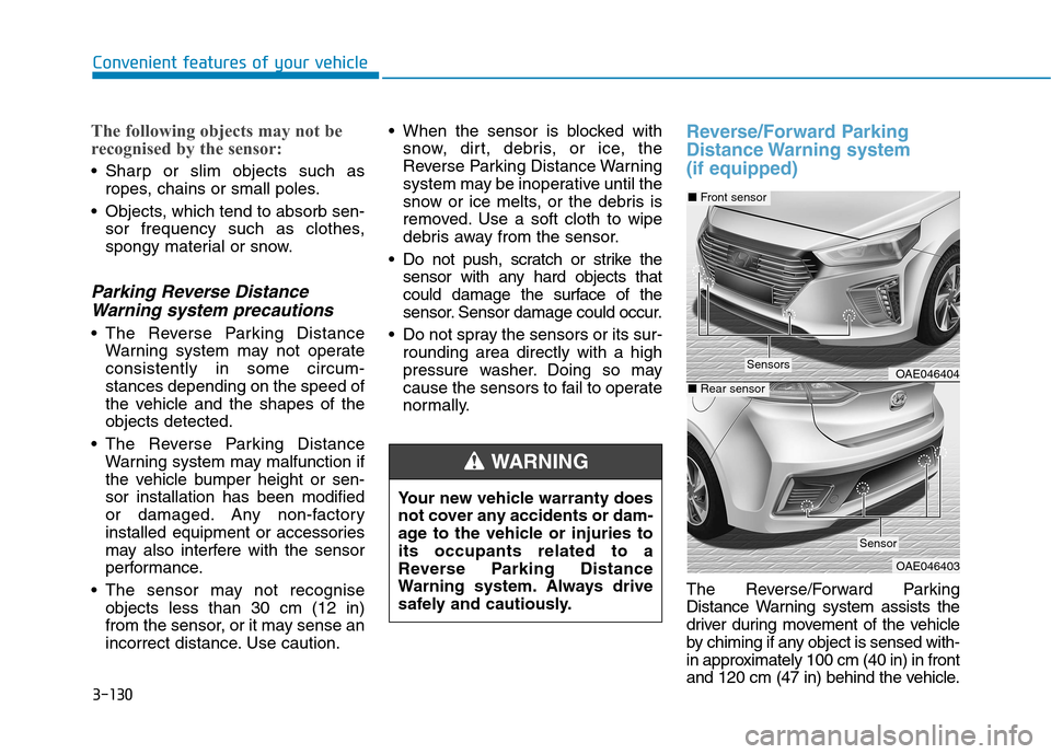 Hyundai Ioniq Hybrid 2020 Owners Manual - RHD (UK, Australia) 3-130
Convenient features of your vehicle
The following objects may not be
recognised by the sensor:
Sharp or slim objects such as
ropes, chains or small poles.
Objects, which tend to absorb sen-
so Hyundai Ioniq Hybrid 2020 Owners Manual - RHD (UK, Australia) 3-130
Convenient features of your vehicle
The following objects may not be
recognised by the sensor:
Sharp or slim objects such as
ropes, chains or small poles.
Objects, which tend to absorb sen-
so