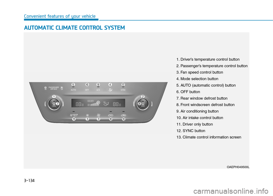 Hyundai Ioniq Hybrid 2020  Owners Manual - RHD (UK, Australia) 3-134
Convenient features of your vehicle
A AU
UT
TO
OM
MA
AT
TI
IC
C 
 C
CL
LI
IM
MA
AT
TE
E 
 C
CO
ON
NT
TR
RO
OL
L 
 S
SY
YS
ST
TE
EM
M 
 
OAEPH049500L
1. Driver’s temperature control button
2. P
