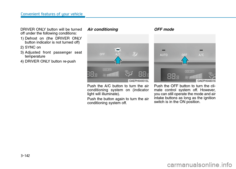Hyundai Ioniq Hybrid 2020  Owners Manual - RHD (UK, Australia) 3-142
Convenient features of your vehicle
DRIVER ONLY button will be turned
off under the following conditions:
1) Defrost on (the DRIVER ONLY
button indicator is not turned off)
2) SYNC on
3) Adjuste