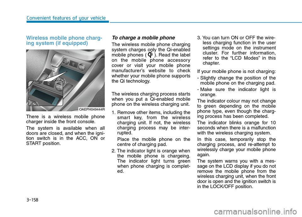 Hyundai Ioniq Hybrid 2020  Owners Manual - RHD (UK, Australia) 3-158
Convenient features of your vehicle
Wireless mobile phone charg-
ing system (if equipped)
There is a wireless mobile phone
charger inside the front console.
The system is available when all
door