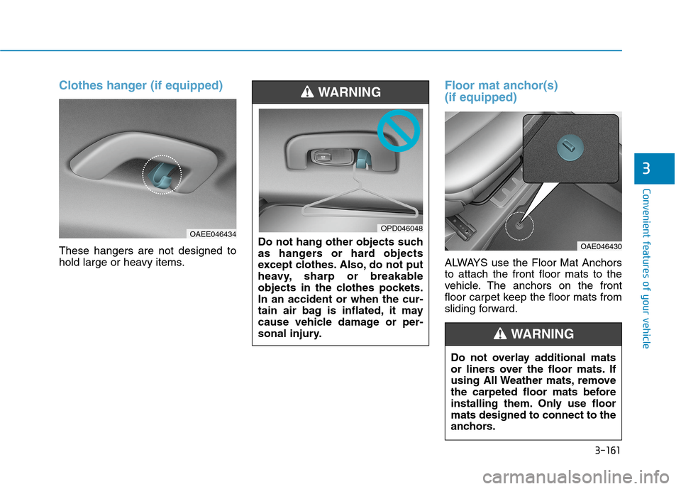 Hyundai Ioniq Hybrid 2020  Owners Manual - RHD (UK, Australia) 3-161
Convenient features of your vehicle
3
Clothes hanger (if equipped)
These hangers are not designed to
hold large or heavy items.
Floor mat anchor(s) 
(if equipped)
ALWAYS use the Floor Mat Anchor