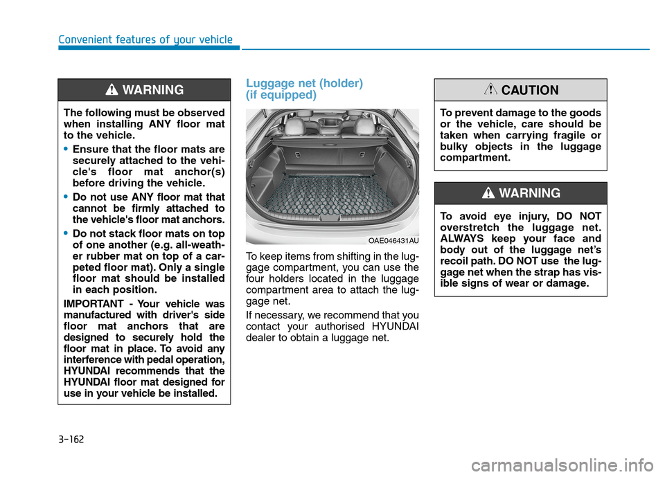 Hyundai Ioniq Hybrid 2020  Owners Manual - RHD (UK, Australia) 3-162
Convenient features of your vehicle
Luggage net (holder) 
(if equipped)
To keep items from shifting in the lug-
gage compartment, you can use the
four holders located in the luggage
compartment 