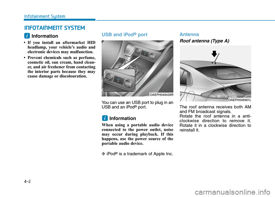 Hyundai Ioniq Hybrid 2020  Owners Manual - RHD (UK, Australia) 4-2
Infotainment System
Information 
• If you install an aftermarket HID
headlamp, your vehicle’s audio and
electronic devices may malfunction.
• Prevent chemicals such as perfume,
cosmetic oil,