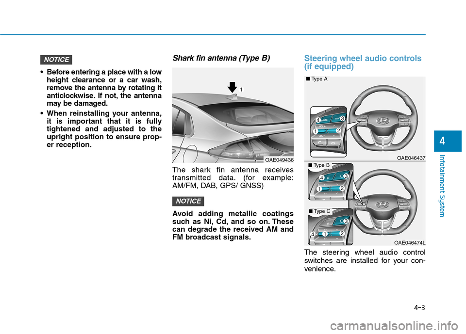 Hyundai Ioniq Hybrid 2020  Owners Manual - RHD (UK, Australia) 4-3
Infotainment System
4
 Before entering a place with a low
height clearance or a car wash,
remove the antenna by rotating it
anticlockwise. If not, the antenna
may be damaged.
 When reinstalling yo