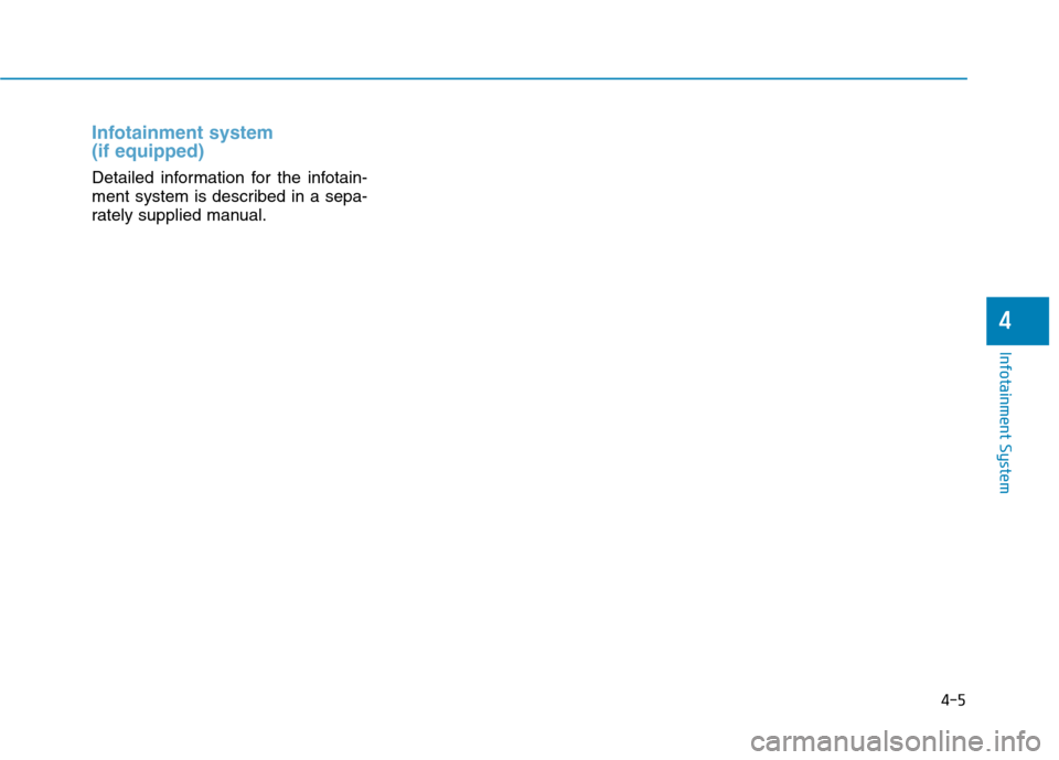 Hyundai Ioniq Hybrid 2020  Owners Manual - RHD (UK, Australia) Infotainment system 
(if equipped)
Detailed information for the infotain-
ment system is described in a sepa-
rately supplied manual.
4-5
Infotainment System
4 