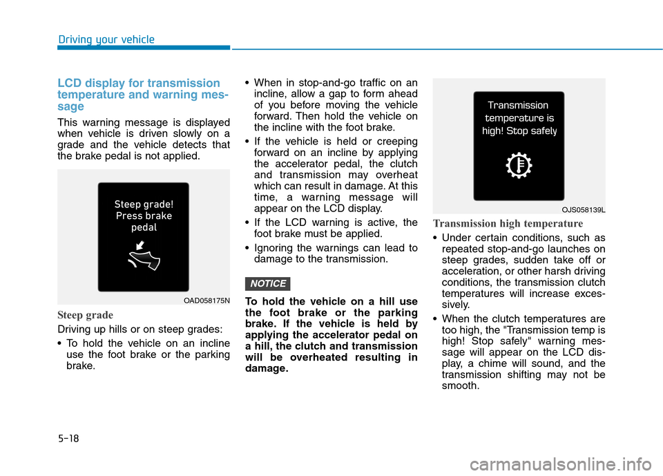 Hyundai Ioniq Hybrid 2020  Owners Manual - RHD (UK, Australia) 5-18
Driving your vehicle
LCD display for transmission
temperature and warning mes-
sage
This warning message is displayed
when vehicle is driven slowly on a
grade and the vehicle detects that
the bra