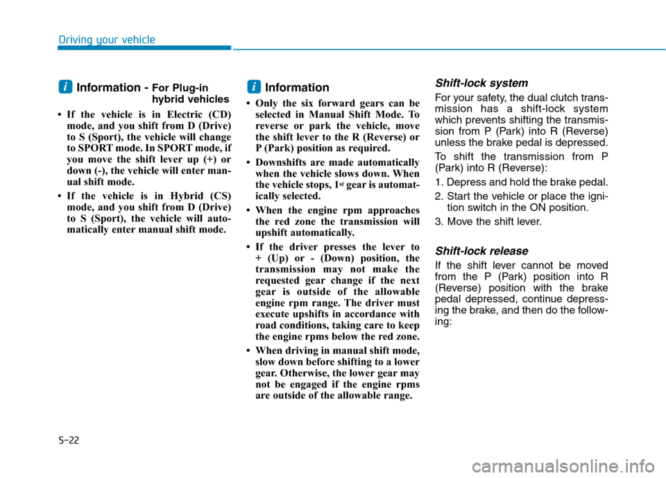 Hyundai Ioniq Hybrid 2020  Owners Manual - RHD (UK, Australia) 5-22
Driving your vehicle
Information - For Plug-in
hybrid vehicles
• If the vehicle is in Electric (CD)
mode, and you shift from D (Drive)
to S (Sport), the vehicle will change
to SPORT mode. In SP