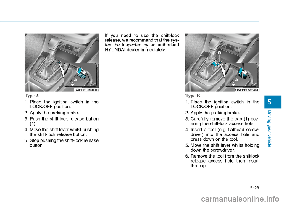 Hyundai Ioniq Hybrid 2020  Owners Manual - RHD (UK, Australia) 5-23
Driving your vehicle
5
Type A
1. Place the ignition switch in the
LOCK/OFF position.
2. Apply the parking brake.
3. Push the shift-lock release button
(1).
4. Move the shift lever whilst pushing
